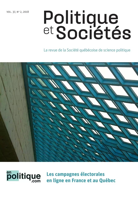 Politique et Sociétés. Vol. 37 No. 2,  2018 - Fabienne Greffet, Thierry Giasson, Geneviève Chacon, Mireille Lalancette1, Gersende Blanchard, Frédérick Bastien, Stéphanie Wojcik, Anaïs Theviot, Arthur Renault, Laurent Alarie, Priscyll Anctil Avoine, Mélanie Boyer, Danielle Coenga-Oliveira, Nicolas Gauvin, Boni Guy-Roland Kadio, Jean-Sébastien Marsolais, Elisanne Pellerin, Karine Régimbald, Gustavo Gabriel Santafé - Société québécoise de science politique - Politique et Sociétés