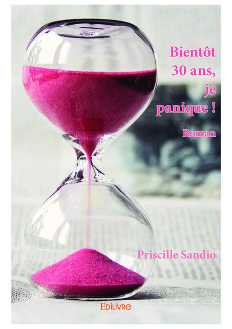 Bientôt 30 ans, je panique ! - Priscille Sandio - Editions Edilivre