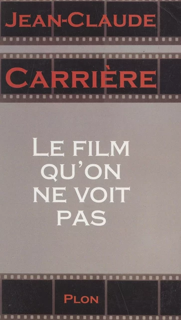 Le film qu'on ne voit pas - Jean-Claude Carrière - (Plon) réédition numérique FeniXX