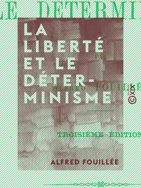 La Liberté et le Déterminisme - Alfred Fouillée - Collection XIX