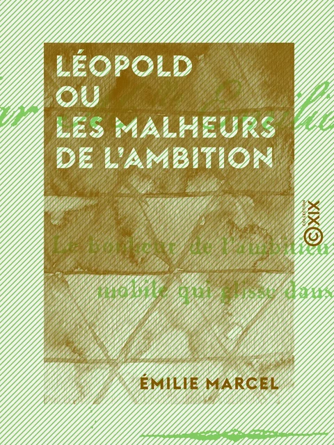 Léopold ou les Malheurs de l'ambition - Émilie Marcel - Collection XIX