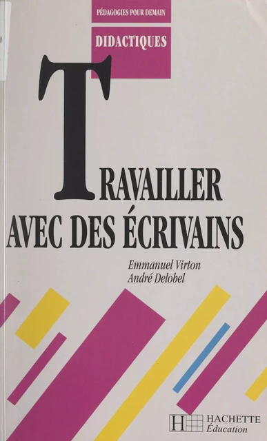 Travailler avec des écrivains - André Delobel, Emmanuel Virton - (Hachette Éducation) réédition numérique FeniXX