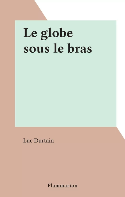 Le globe sous le bras - Luc Durtain - Flammarion (réédition numérique FeniXX)