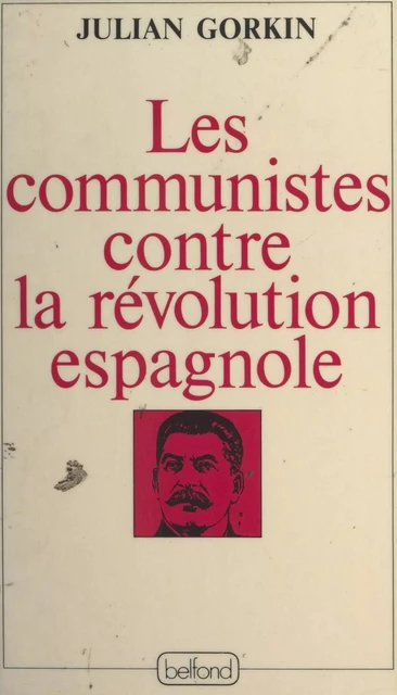 Les Communistes contre la révolution espagnole - Julian Gorkin - (Belfond) réédition numérique FeniXX