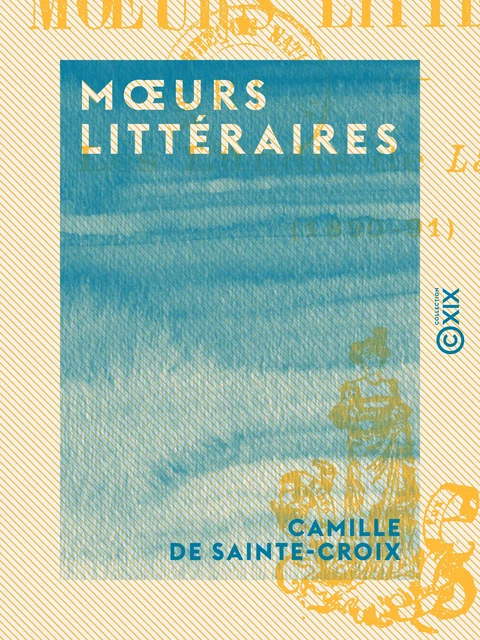 Mœurs littéraires - Camille de Sainte-Croix - Collection XIX