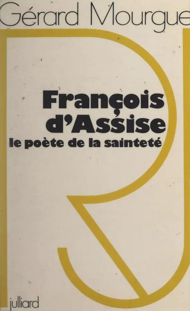 François d'Assise, le poète de la sainteté - Gérard Mourgue - (Julliard) réédition numérique FeniXX