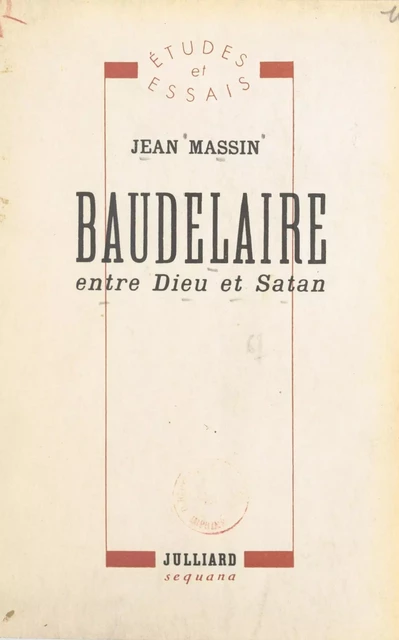 Baudelaire, entre Dieu et Satan - Jean Massin - (Julliard) réédition numérique FeniXX