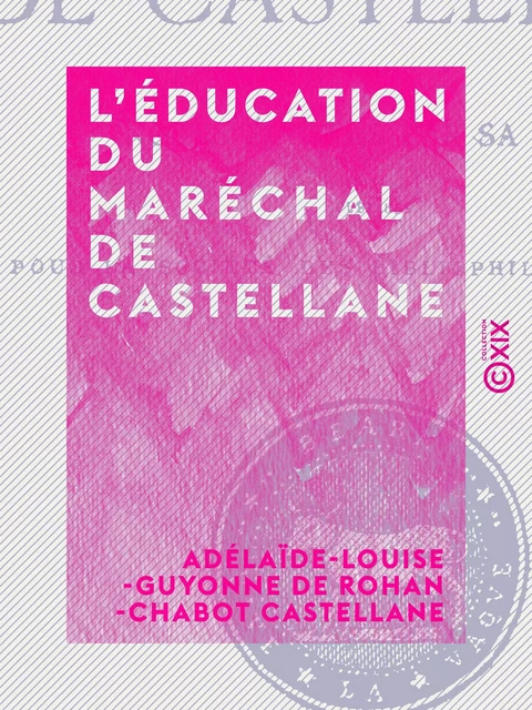 L'Éducation du maréchal de Castellane - Adélaïde-Louise-Guyonne de Rohan-Chabot Castellane - Collection XIX