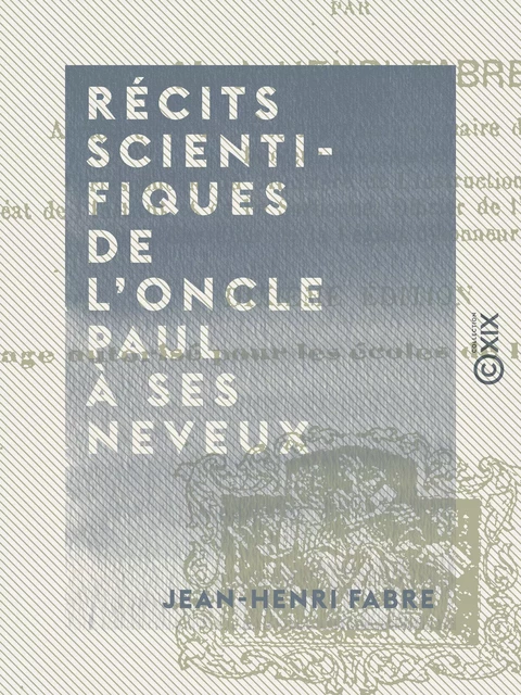 Récits scientifiques de l'oncle Paul à ses neveux - Jean-henri Fabre - Collection XIX