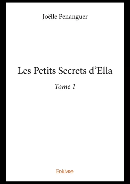 Les Petits Secrets d'Ella - Tome 1 - Joëlle Penanguer - Editions Edilivre