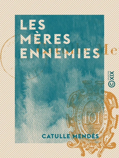 Les Mères ennemies - Catulle Mendès - Collection XIX