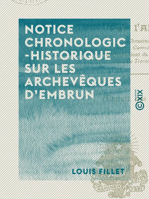 Notice chronologico-historique sur les archevêques d'Embrun - Louis Fillet - Collection XIX