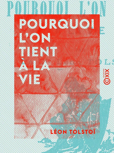 Pourquoi l'on tient à la vie - Léon Tolstoï - Collection XIX