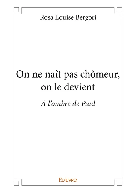 On ne naît pas chômeur, on le devient - Rosa Louise Bergori - Editions Edilivre