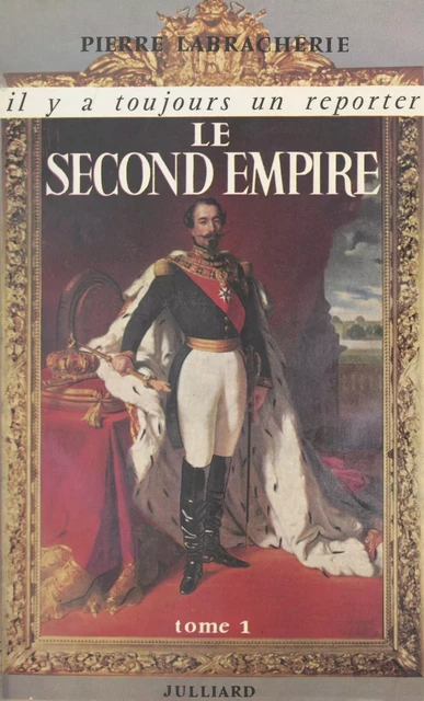 Le Second Empire (1) - Pierre Labracherie - Julliard (réédition numérique FeniXX)