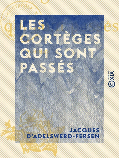 Les Cortèges qui sont passés - Jacques d' Adelswerd-Fersen - Collection XIX