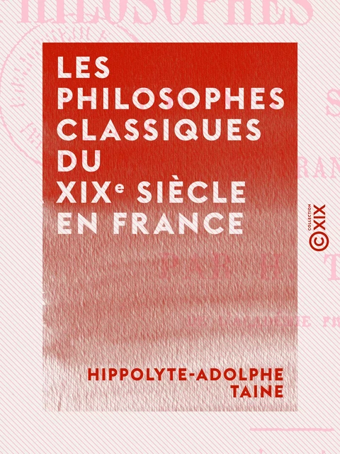 Les Philosophes classiques du XIXe siècle en France - Hippolyte-Adolphe Taine - Collection XIX