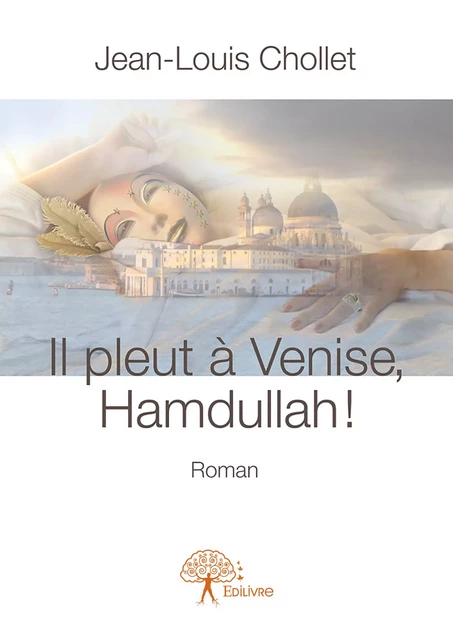 Il pleut à Venise, Hamdullah ! - Jean-Louis Chollet - Editions Edilivre