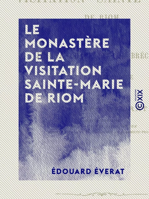 Le Monastère de la Visitation Sainte-Marie de Riom - Édouard Éverat - Collection XIX