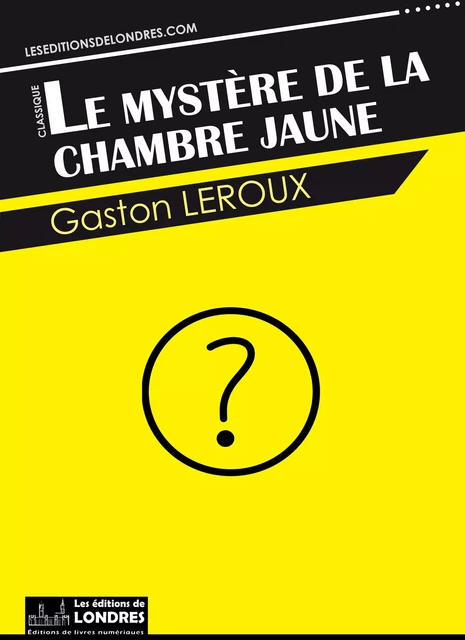 Le mystère de la chambre jaune - Gaston Leroux - Les Editions de Londres