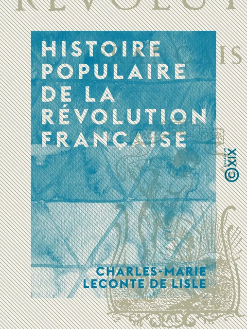 Histoire populaire de la Révolution française - Charles-Marie Leconte de Lisle - Collection XIX