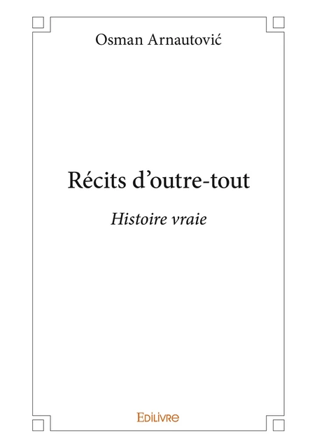 Récits d'outre-tout - Osman Arnautovic - Editions Edilivre