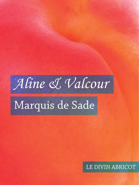 Aline et Valcour (érotique) - Marquis De Sade - Le divin abricot