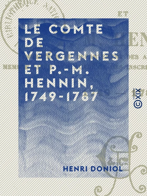 Le Comte de Vergennes et P.-M. Hennin, 1749-1787 - Henri Doniol - Collection XIX