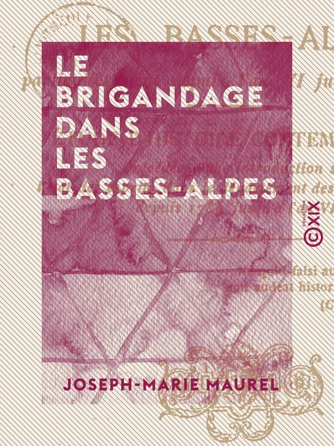 Le Brigandage dans les Basses-Alpes - Joseph-Marie Maurel - Collection XIX