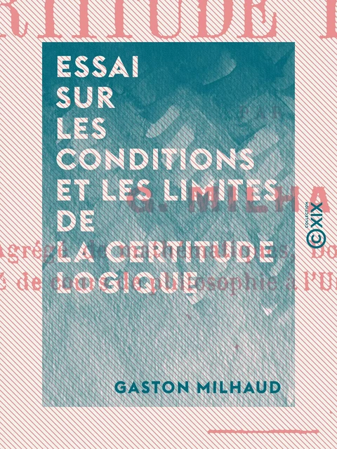 Essai sur les conditions et les limites de la certitude logique - Gaston Milhaud - Collection XIX