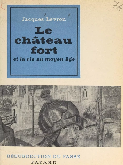 Le château fort et la vie au Moyen Âge - Jacques Levron - (Fayard) réédition numérique FeniXX