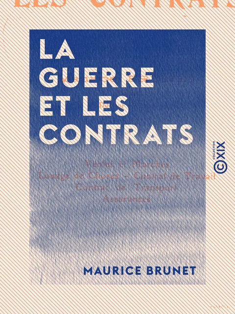 La Guerre et les contrats - Vente et marchés - Louage de choses - Contrat de travail - Contrat de transport - Assurances - Maurice Brunet - Collection XIX