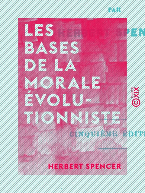 Les Bases de la morale évolutionniste - Herbert Spencer - Collection XIX