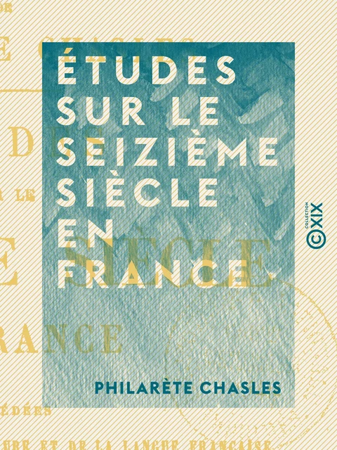 Études sur le seizième siècle en France - Philarète Chasles - Collection XIX