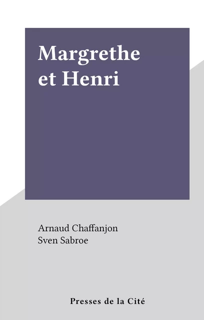 Margrethe et Henri - Arnaud Chaffanjon, Sven Sabroe - (Presses de la Cité) réédition numérique FeniXX