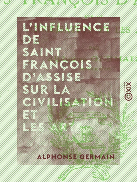 L'Influence de Saint François d'Assise sur la civilisation et les arts - Alphonse Germain - Collection XIX