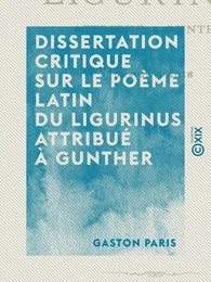 Dissertation critique sur le poème latin du Ligurinus attribué à Gunther