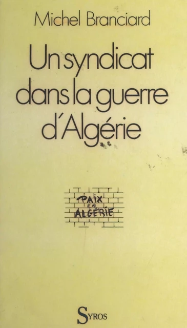 Un syndicat face à la guerre d'Algérie - Michel Branciard - (La Découverte) réédition numérique FeniXX