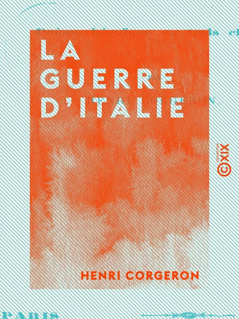 La Guerre d'Italie - Campagne 1859 - Henri Corgeron - Collection XIX