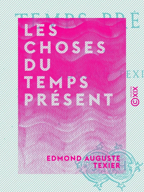 Les Choses du temps présent - Edmond Auguste Texier - Collection XIX