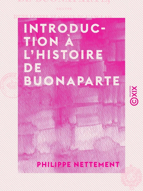 Introduction à l'histoire de Buonaparte - Suivie d'une lettre traduite de l'anglais, sur les causes de la rupture du traité d'Amiens - Philippe Nettement - Collection XIX