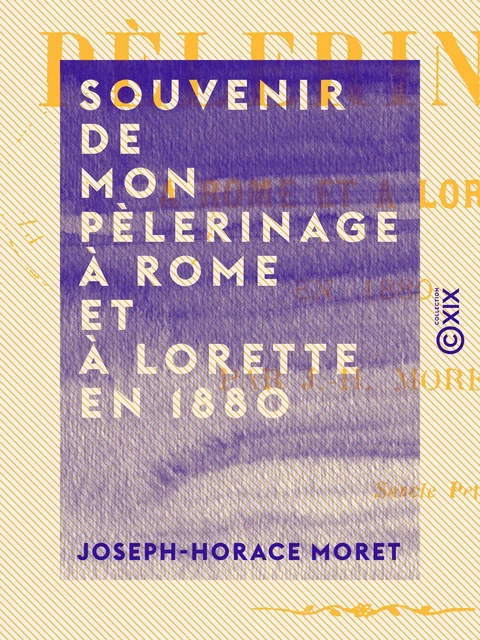 Souvenir de mon pèlerinage à Rome et à Lorette en 1880 - Joseph-Horace Moret - Collection XIX