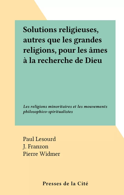 Solutions religieuses, autres que les grandes religions, pour les âmes à la recherche de Dieu - Paul Lesourd - (Presses de la Cité) réédition numérique FeniXX