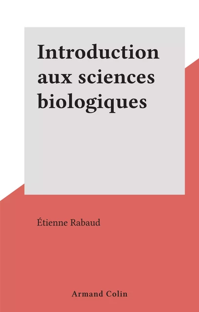 Introduction aux sciences biologiques - Etienne Rabaud - Armand Colin (réédition numérique FeniXX)