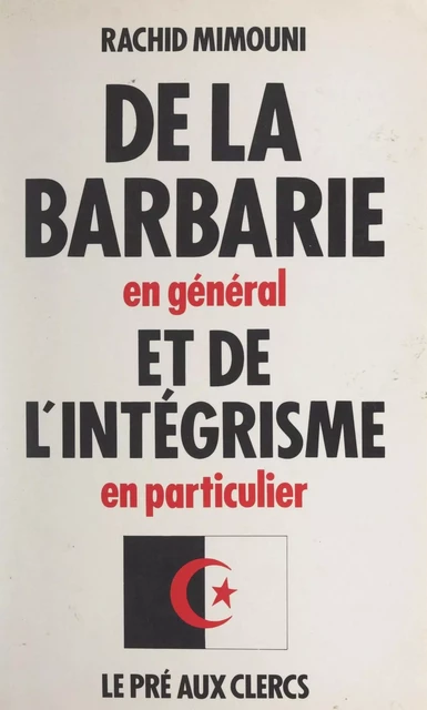 De la barbarie en général et de l'intégrisme en particulier - Rachid Mimouni - (Le Pré aux clercs) réédition numérique FeniXX