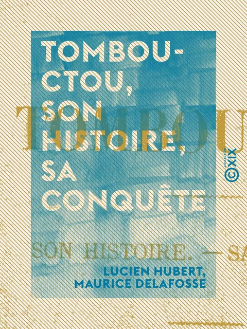 Tombouctou, son histoire, sa conquête - Lucien Hubert, Maurice Delafosse - Collection XIX