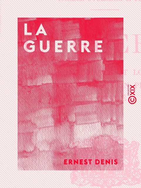 La Guerre - Causes immédiates et lointaines - L'intoxication d'un peuple - Le traité - Ernest Denis - Collection XIX