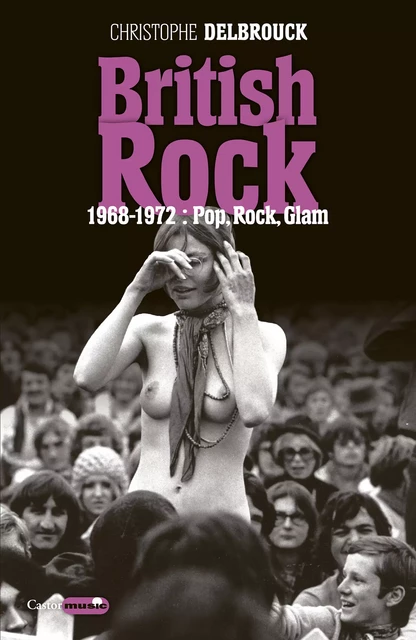 British Rock. 1968-1972 : Pop, Rock, Glam - Christophe Delbrouck - Le Castor Astral éditeur