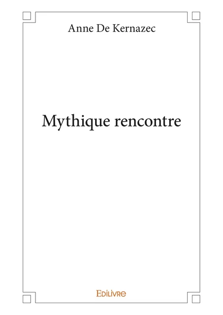 Mythique rencontre - Anne de Kernazec - Editions Edilivre