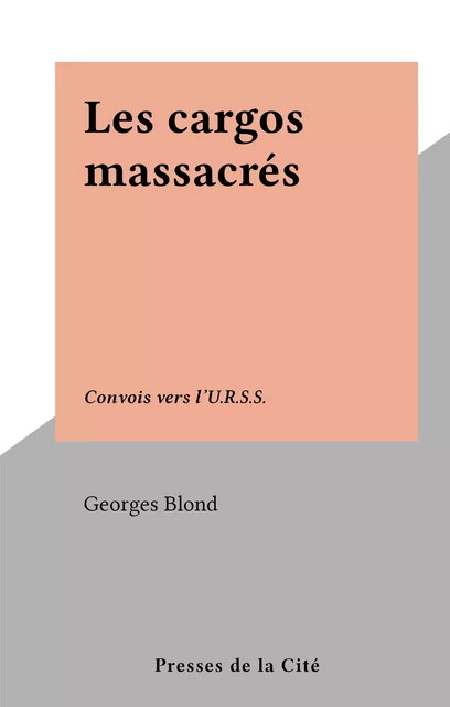 Les cargos massacrés - Georges Blond - (Presses de la Cité) réédition numérique FeniXX